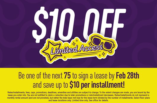 $10 Off Limited Access Next 75 to sign by Feb 28th save up to $10 per installment!