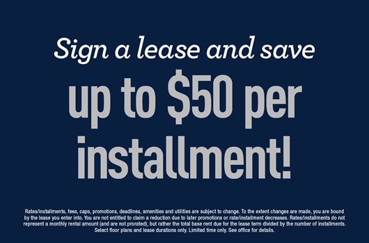 Sign a lease and save up to $50 per installment!