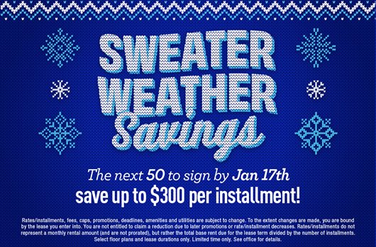 Sweater Weather Next 50 to sign by 1/17 save up to $300 per installment with new low rates!