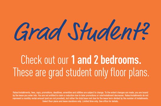 Grad Student? Check out our 1 and 2 bedrooms. These are grad student only floor plans. 