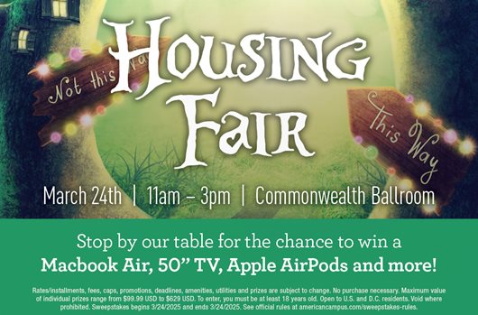 Housing Fair | 3/24 | 11 am - 3 pm | Commonwealth Ballroom Stop by our table for chance to win a Macbook Air, 50" TV, Apple Airpods and more!