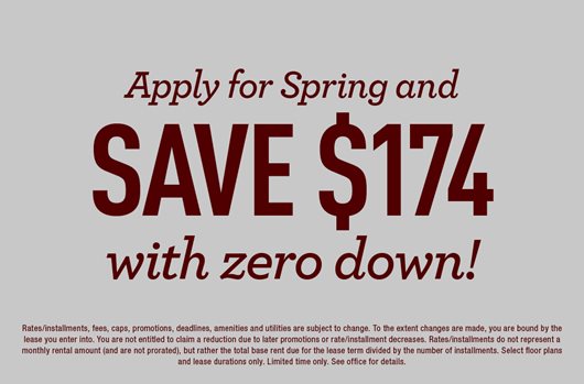 Apply for Spring and save $174 with zero down>