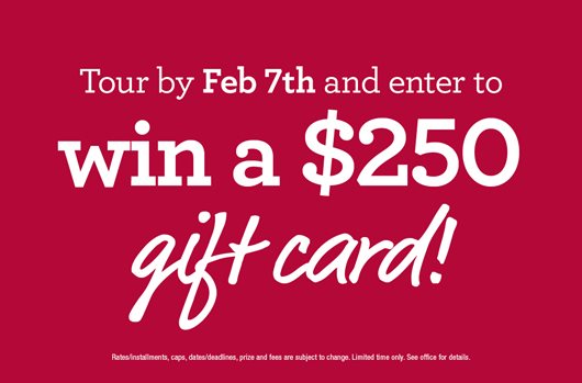 Tour by Feb 7th and enter to win a $250 gift card! 