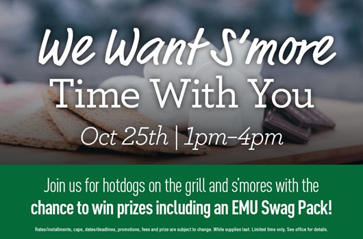 We Want S'more Time With You 10/25/24 | 1-4pm Join us for hotdogs on the grill and s'mores with the chance to win prizes including an EMU Swag Pack!