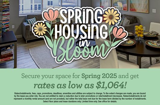 Spring housing in bloom. Secure your space for Spring 2025 and get rate as low as $1,064!