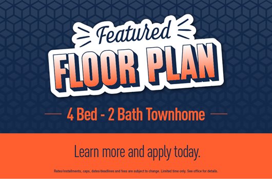 Featured Floor Plan. 4 Bed - 2 Bath Townhome. Learn more and apply today.