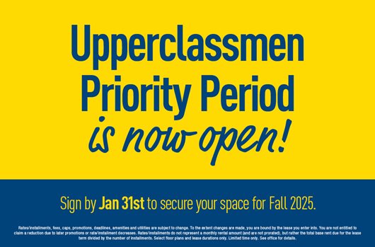 Upperclassmen priority period now open! Sign a lease by Jan 31st to secure your space for Fall 2025.