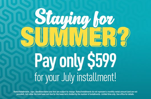 Staying for Summer? Pay only $599 for your July installment!
