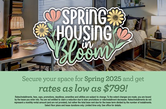 Spring Housing In Bloom | Sign for Spring 2025 and secure rates as low as $799!