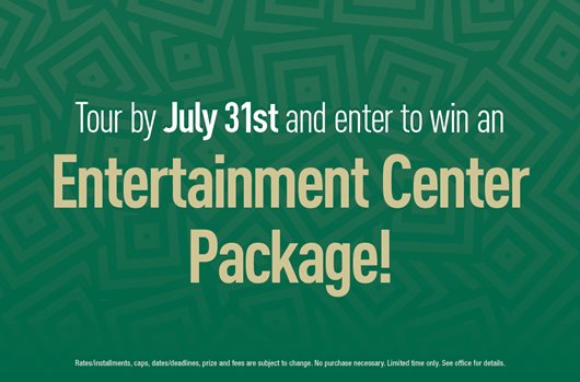 Tour by July 31st and enter to win an Entertainment Center Package