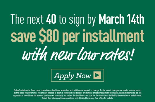 The next 40 to sign by March 14th save $80 per installment with New low rates! Apply now>