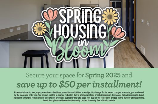 Spring housing in bloom. Secure your space for Spring 2025 and save up to $50 per installment!