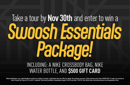 Take a tour by Nov 30th and enter to win a Swoosh Essentials Package! INCLUDING: A NIKE CROSSBODY BAG, NIKE WATER BOTTLE, AND $500 GIFT CARD