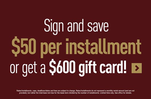 Sign and save $50 per installment or get a $600 gift card! >