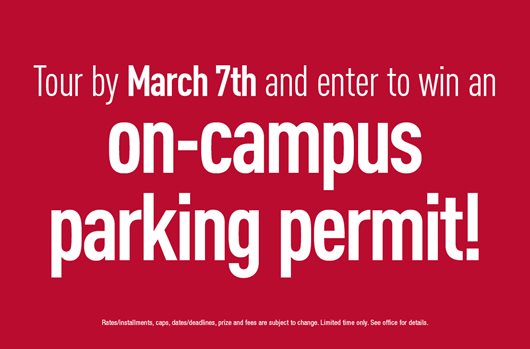 Tour by March 7th and enter to win an on-campus parking permit!