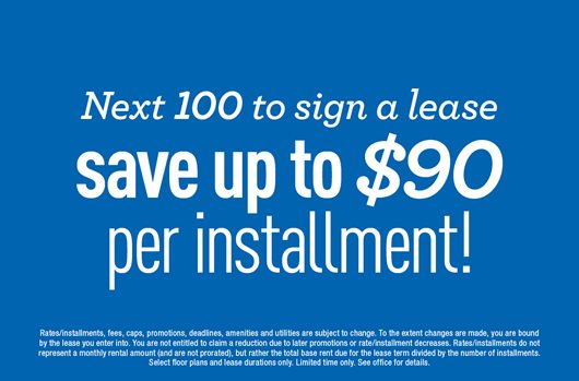 Next 100 to sign save up to $90 per installment!