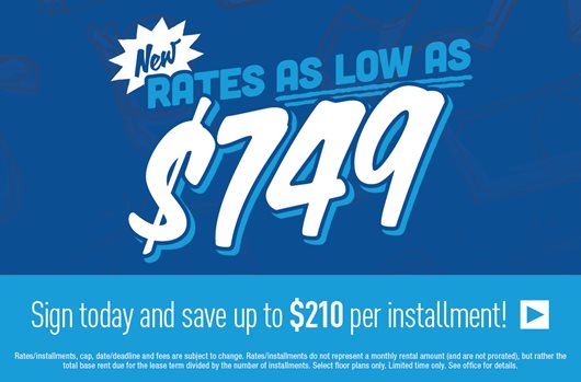 New rates as low as $749. Sign today and save up to $210 per installment!