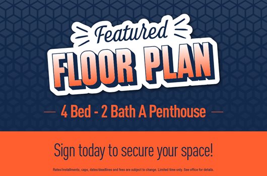 Featured Floor Plan: 4 Bed - 2 Bath A Penthouse. Sign today to secure your space!