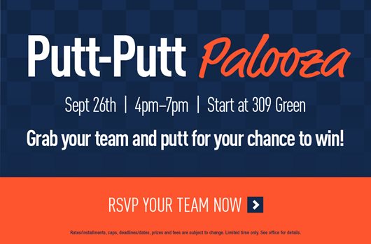 Putt-Putt Palooza. Sept 26th | 4pm-7pm | Start at 309 Green. Grab your team and putt for your chance to win! RSVP your team now >