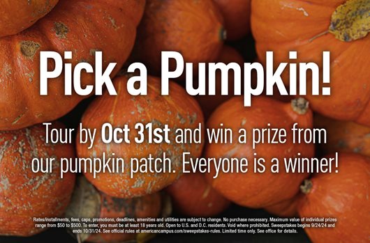 Pick a pumpkin! Tour by Oct 31st and win a prize from out pumpkin patch. Everyone is a winner!