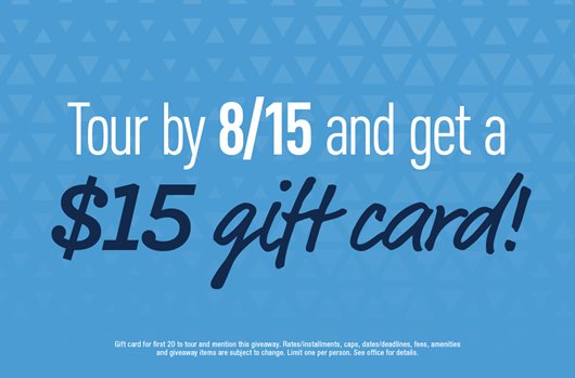 Tour by 8/15 and get a $15 gift card!