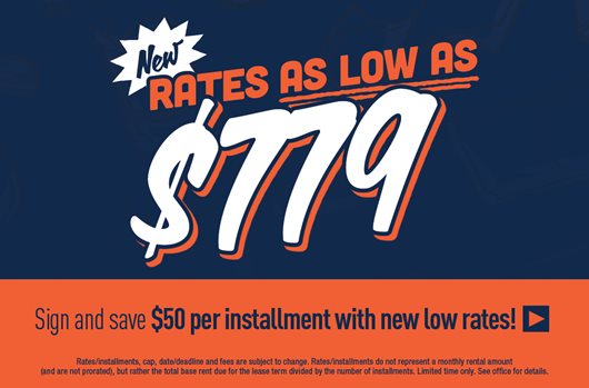 New rates as low as $779. Sign today and save up to $50 per installment >