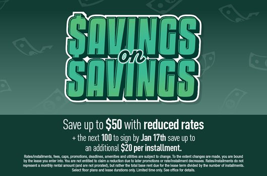 Save $50 with reduced rates + next 100 to sign by Jan 17th save up to an additional $20 per installment