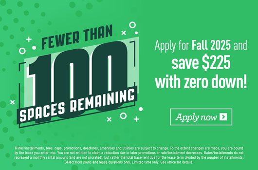 Fewer than 100 spaces remaining Apply for Fall 2025 and save $225 with zero down