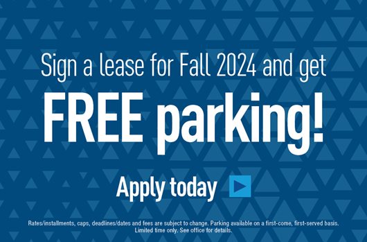 Sign a lease for Fall 2024 and get FREE parking! Apply today >