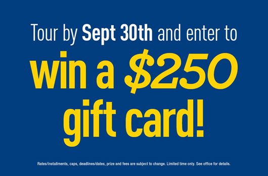 Tour by Sept 30th and enter to win a $250 gift card!