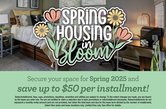 Spring Housing in Bloom | Secure your space for Spring 2025 and save up to $50 per installment!