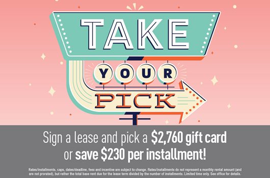 Sign a lease and pick a $2,760 gift card or save $230 per installment!