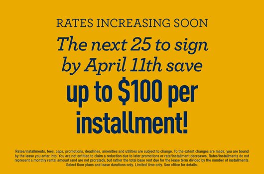 Rates Increasing Soon Be one of the next 25 by April 11th and save up to $100 per installment!