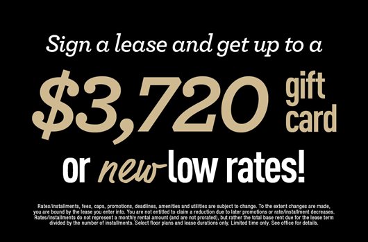 Sign a lease and get up to a $3,720 gift card or new low rates!