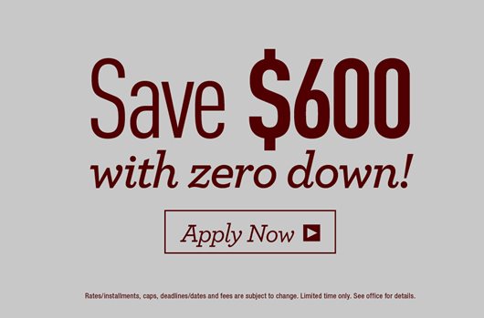 Save up to $600 with zero down! ApplyNow> 