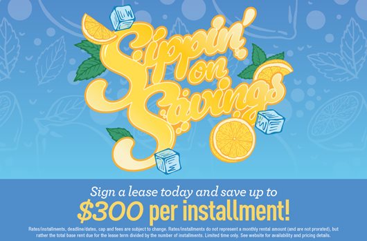 Sipping on Savings Sign a lease & save up to $300 per installment