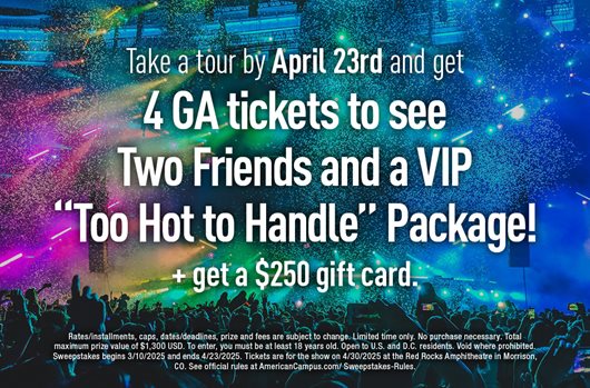 Take a tour by April 23rd and get 4 GA tickets to see Two Friends and a VIP "Too Hot to Handle" Package! + get a $250 gift card