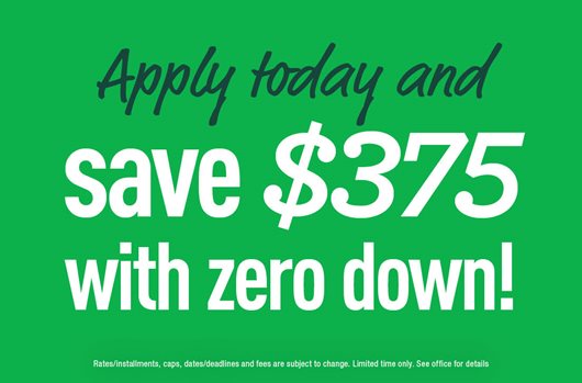 Apply today and save $375 with zero down!