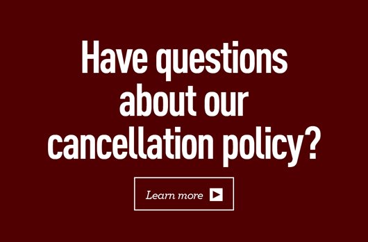 Have questions about our cancellation policy? Learn more>