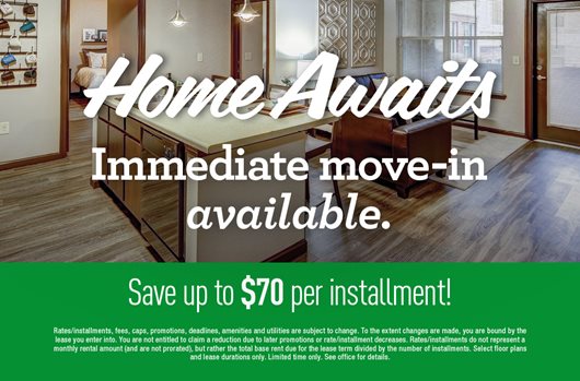 Home awaits. Immediate move-in available. Save up to $70 per installment!