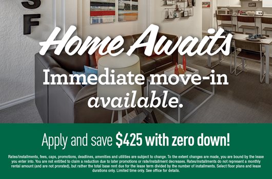 Immediate move-in available! Apply and save $425 with zero down>