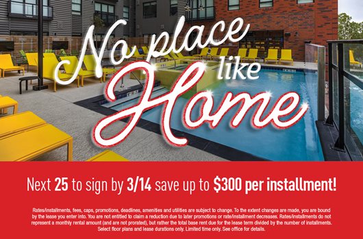 No place like home. Next 25 to sign by 3/14 save up to $300 per installment!