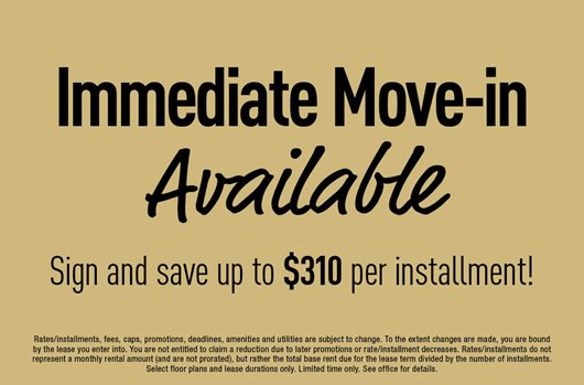 Immediate move-in available! Sign and get $310 per installment>