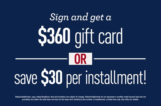 Sign and get a $360 gift card or save $30 per installment!