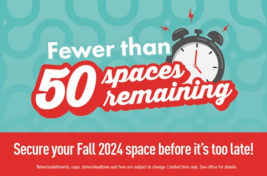 Fewer than 50 spaces remaining. Secure your Fall 2024 space before it's too late!