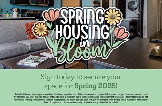 Spring housing in bloom. Sign today to secure your space for Spring 2025!